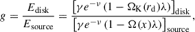 $$ \begin{aligned} g = \frac{{E_\mathrm{disk} }}{{E_\mathrm{source} }} = \frac{\left[\gamma e^{-\nu } \left(1 - {\Omega _\mathrm{K} } (r_\mathrm{d} ) \lambda \right)\right]_\mathrm{disk} }{\left[\gamma e^{-\nu } \left(1 - {\Omega } (x) \lambda \right)\right]_\mathrm{source} }, \end{aligned} $$