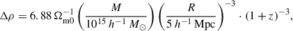 $$ \begin{aligned} \Delta \rho = 6.88\,\Omega _\mathrm{m0} ^{-1}\left(\frac{M}{10^{15}\,h^{-1}\,M_\odot }\right) \left(\frac{R}{5\,h^{-1}\,\mathrm{Mpc} }\right)^{-3}\cdot (1+z)^{-3}, \end{aligned} $$