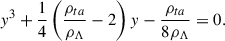 $$ \begin{aligned} y^3 + \frac{1}{4} \left( \frac{\rho _{ta}}{\rho _{\Lambda }} -2 \right) y - \frac{\rho _{ta}}{8\rho _{\Lambda }} = 0. \end{aligned} $$