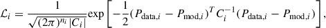 $$ \begin{aligned} \mathcal{L} _i = \frac{1}{\sqrt{(2 \pi )^{n_i} |C_i|}} \mathrm{exp}\left[ -\frac{1}{2} (P_{\mathrm{data}, i}- P_{\mathrm{mod}, i})^T C_i^{-1} (P_{\mathrm{data}, i}- P_{\mathrm{mod}, i}) \right], \end{aligned} $$