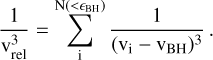 ${1 \over {{\rm{v}}_{{\rm{rel}}}^3}} = \mathop {\mathop \sum \nolimits^ }\limits_{{\rm{N}}\left( { < {_{{\rm{BH}}}}} \right)}^{\rm{i}} {1 \over {{{\left( {{{\rm{v}}_{\rm{i}}} - {{\rm{v}}_{{\rm{BH}}}}} \right)}^3}}}.$