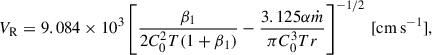 $$ \begin{aligned} V_{\rm R} = 9.084\times 10^{3}\left[\frac{\beta _{1}}{2C_{0}^{2}T(1+\beta _{1})}-\frac{3.125\alpha \dot{m}}{\pi C_{0}^3Tr}\right]^{-1/2}\,[\mathrm {cm\,s}^{-1}], \end{aligned} $$