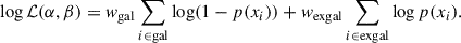 $$ \begin{aligned} \log \mathcal{{L}}(\alpha ,\beta ) = { w}_\mathrm{gal } \sum _{i \in \mathrm{gal} }\log (1-p(x_i)) + { w}_\mathrm{exgal} \sum _{i \in \mathrm{exgal} }\log p(x_i). \end{aligned} $$