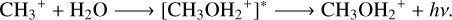 $\mathrm{CH}_{3}{ }^{+}+\mathrm{H}_{2} \mathrm{O} \longrightarrow\left[\mathrm{CH}_{3} \mathrm{OH}_{2}{ }^{+}\right]^{*} \longrightarrow \mathrm{CH}_{3} \mathrm{OH}_{2}{ }^{+}+h v.$