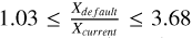 $1.03 \leq \frac{X_{{default}}}{X_{{current}}} \leq 3.68$