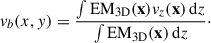 $$ \begin{aligned} v_{b}(x,y) = \frac{\int \mathrm{EM}_{\rm 3D}(\mathbf{x })v_z(\mathbf{x })\,\mathrm{d}z}{\int \mathrm{EM}_{\rm 3D}(\mathbf{x })\,\mathrm{d}z}\cdot \end{aligned} $$