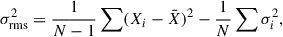 $$ \begin{aligned} \sigma _\mathrm{rms} ^2 = \frac{1}{N-1} \sum (X_i - \bar{X})^2 - \frac{1}{N} \sum \sigma _i^2, \end{aligned} $$