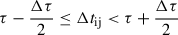$ \tau-\frac{\Delta\tau}{2}\leq\Delta t_{\mathrm{ij}} < \tau+\frac{\Delta\tau}{2} $