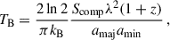 $$ \begin{aligned} T_{\rm B} = \frac{2 \ln 2}{\pi k_{\mathrm{B}}}\frac{S_{\mathrm{comp}} \lambda ^2 (1+z)}{a_{\mathrm{maj}} a_{\mathrm{min}}}\,, \end{aligned} $$