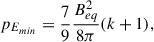 $$ \begin{aligned} p_{E_{min}} = \dfrac{7}{9} \dfrac{B_{eq}^2}{8\pi }(k+1), \end{aligned} $$