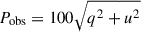 $ P_{\mathrm{obs}} = 100 \sqrt{q^2 + u^2} $