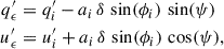 $$ \begin{aligned} q_{\epsilon }^{\prime }&= q_i^{\prime } - a_i \, \delta \, \sin (\phi _i) \, \sin (\psi ) \nonumber \\ u_{\epsilon }^{\prime }&= u_i^{\prime } + a_i \, \delta \, \sin (\phi _i) \, \cos (\psi ), \end{aligned} $$