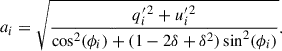 $$ \begin{aligned} a_i&= \sqrt{\frac{q_{i}^{\prime \,2} + u_{i}^{\prime \,2}}{\cos ^{2}(\phi _i) + (1-2\delta +\delta ^2) \sin ^2(\phi _i)}}. \end{aligned} $$