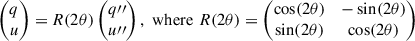 $$ \begin{aligned} \begin{pmatrix} q \\ u \end{pmatrix} =R(2\theta ) \begin{pmatrix} q{\prime \prime }\\ u{\prime \prime }\end{pmatrix}, \,\, \mathrm{where} \,\, R(2\theta ) = \begin{pmatrix} \cos (2\theta )&-\sin (2\theta ) \\ \sin (2\theta )&\cos (2\theta ) \end{pmatrix} \end{aligned} $$