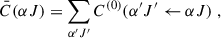 $$ \begin{aligned} \quad \quad \quad \quad \quad \quad \bar{C}(\alpha J) = \sum _{\alpha ^{\prime } J^{\prime }} C^{(0)}(\alpha ^{\prime } J^{\prime } \leftarrow \alpha J) \; , \end{aligned} $$