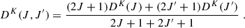 $$ \begin{aligned} \quad \quad \quad \quad \quad D^{K}(J,J^{\prime }) = \frac{(2J+1)D^{K}(J) + (2J^{\prime }+1)D^{K}(J^{\prime })}{2J+1+2J^{\prime }+1} \; . \end{aligned} $$
