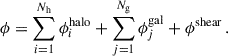 $$ \begin{aligned} \phi = \sum _{i = 1}^{N_{\rm h}}\phi _i^{\mathrm{halo}} + \sum _{j = 1}^{N_{\rm g}}\phi _j^{\mathrm{gal}} + \phi ^{\mathrm{shear}} \, . \end{aligned} $$