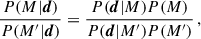 $$ \begin{aligned} \frac{P(M|\boldsymbol{d})}{P(M^{\prime }|\boldsymbol{d})} = \frac{P(\boldsymbol{d}|M) P(M)}{P(\boldsymbol{d}|M^{\prime }) P(M^{\prime })} \, , \end{aligned} $$