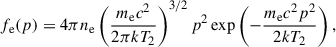 $$ \begin{aligned} f_\text{e}(p) = 4\pi n_\text{e}\left(\frac{m_\text{e} c^2}{2\pi k T_2}\right)^{3/2}p^2 \exp \left(-\frac{m_\text{e} c^2p^2}{2k T_2}\right), \end{aligned} $$
