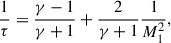 $$ \begin{aligned} \frac{1}{\tau }=\frac{\gamma -1}{\gamma +1}+\frac{2}{\gamma +1}\frac{1}{M_1^2}, \end{aligned} $$