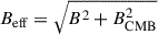 $ B_\text{eff}=\sqrt{B^2+B_\text{CMB}^2} $