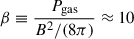 $ \beta\equiv \frac{P_\text{gas}}{B^{2}/(8\pi)}\approx 10 $