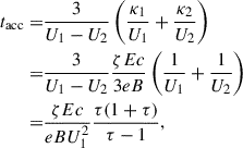 $$ \begin{aligned} t_\text{acc}=&\frac{3}{U_1-U_2}\left(\frac{\kappa _1}{U_1}+\frac{\kappa _2}{U_2}\right) \nonumber \\ =&\frac{3}{U_1-U_2}\frac{\zeta E c}{3e B}\left(\frac{1}{U_1}+\frac{1}{U_2}\right) \\ =&\frac{\zeta E c}{e B U_1^2}\frac{\tau (1+\tau )}{\tau -1},\nonumber \end{aligned} $$