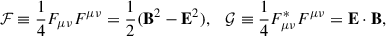 $$ \begin{aligned} \mathcal{F}\equiv \frac{1}{4}F_{\mu \nu }F^{\mu \nu }=\frac{1}{2}(\mathbf{B}^2-\mathbf{E}^2),\quad \mathcal{G}\equiv \frac{1}{4}F_{\mu \nu }^*F^{\mu \nu }=\mathbf{E}\cdot \mathbf{B}, \end{aligned} $$
