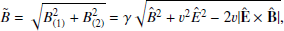$$ \begin{aligned} \tilde{B}&= \sqrt{B_{(1)}^2 + B_{(2)}^2} = \gamma \sqrt{\hat{B}^2 + v^2 \hat{E}^2 -2 v |\mathbf{\hat{E}}\times \mathbf{\hat{B}}|}, \end{aligned} $$