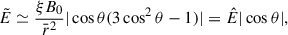 $$ \begin{aligned} \tilde{E}&\simeq \frac{\xi B_0}{\bar{r}^2} |\cos \theta (3 \cos ^2\theta -1)|= \hat{E} |\cos \theta |,\end{aligned} $$