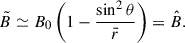 $$ \begin{aligned} \tilde{B}&\simeq B_0 \left(1-\frac{\sin ^2\theta }{\bar{r}} \right) = \hat{B}. \end{aligned} $$