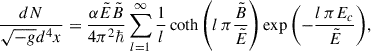 $$ \begin{aligned} {\frac{dN}{\sqrt{-g} d^4x}} = \frac{\alpha \tilde{E} \tilde{B}}{4 \pi ^2 \hbar }\sum _{{l}=1}^\infty \frac{1}{{l}}\coth \left({l}\,\pi \frac{\tilde{B}}{\tilde{E}}\right)\exp {\left({-\frac{{l}\,\pi E_c}{\tilde{E}}}\right)}, \end{aligned} $$