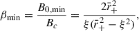 $$ \begin{aligned} \beta _{\rm min} = \frac{B_{0,\mathrm {min}}}{B_c} = \frac{2 \bar{r}_+^2}{\xi (\bar{r}_+^2 - \xi ^2)}, \end{aligned} $$