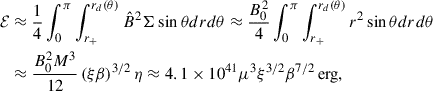 $$ \begin{aligned} \mathcal{E}&\approx \frac{1}{4} \int _0^\pi \int _{r_+}^{r_d(\theta )} \hat{B}^2 \Sigma \sin \theta dr d\theta \approx \frac{B_0^2}{4} \int _0^\pi \int _{r_+}^{r_d(\theta )} r^2 \sin \theta dr d\theta \nonumber \\&\approx \frac{B_0^2 M^3}{12} \left(\xi \beta \right)^{3/2} \eta \approx 4.1\times 10^{41} \mu ^3\xi ^{3/2}\beta ^{7/2}\,\mathrm{erg}, \end{aligned} $$