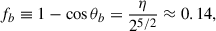 $$ \begin{aligned} f_b \equiv 1-\cos \theta _b = \frac{\eta }{2^{5/2}} \approx 0.14, \end{aligned} $$