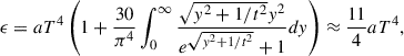 $$ \begin{aligned} \epsilon&=a T^4\left(1 + \frac{30}{\pi ^4} \int _0^\infty \frac{\sqrt{y^2+1/t^2} y^2}{e^{\sqrt{y^2 + 1/t^2}}+1} dy \right) \approx \frac{11}{4} a T^4,\end{aligned} $$
