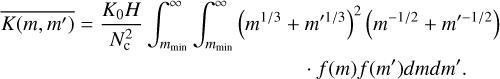 \begin{multline} \overline{K(m,m')} = \frac{K_{0}H}{N_{\rm c}^{2}} \int_{m_{\rm min}}^{\infty}\int_{m_{\rm min}}^{\infty}\left(m^{1/3} + m'^{1/3}\right)^{2}\left(m^{-1/2} + m'^{-1/2}\right)\\ \cdot f(m)f(m')dmdm'. \end{multline}