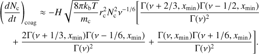 \begin{multline} \label{eq:fix_2} \left(\frac{dN_{\rm c}}{dt}\right)_{\rm coag} \approx -H\sqrt{\frac{8\pi k_{\rm b} T}{m_{\rm c}}}r_{\rm c}^{2}N_{\rm c}^{2} \nu^{-1/6} \Biggl[\frac{\Gamma(\nu + 2/3,x_{\rm min})\Gamma(\nu - 1/2,x_{\rm min})}{\Gamma(\nu)^{2}} \\+ \frac{2\Gamma(\nu + 1/3,x_{\rm min})\Gamma(\nu - 1/6,x_{\rm min})}{\Gamma(\nu)^{2}} + \frac{\Gamma(\nu,x_{\rm min})\Gamma(\nu + 1/6,x_{\rm min})}{\Gamma(\nu)^2}\Biggr]. \end{multline}