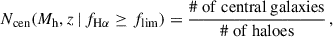 $$ \begin{aligned} N_{\rm cen}(M_{\rm h}, z\, |\, {f_{\mathrm{H}\alpha }}\ge f_{\rm lim})&=\frac{\mathrm{\#\ of\ central\ galaxies}}{\mathrm{\#\ of\ haloes}}\, , \end{aligned} $$