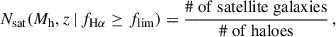 $$ \begin{aligned} N_{\rm sat}(M_{\rm h}, z\,|\, {f_{\mathrm{H}\alpha }}\ge f_{\rm lim})&=\frac{\mathrm{\#\ of\ satellite\ galaxies}}{\mathrm{\#\ of\ haloes}}\, , \end{aligned} $$