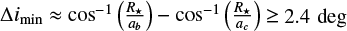 $\[\Delta i_{\text {min }} \approx \cos ^{-1}\left(\frac{R_{\star}}{a_{b}}\right)-\cos ^{-1}\left(\frac{R_{\star}}{a_{c}}\right) \geq 2.4 ~\text{deg}\]$