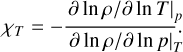 $\[\chi_T=-\frac{\partial ~\ln~ \rho /\left.\partial ~\ln~ T\right|_p}{\partial ~\ln~ \rho /\left.\partial ~\ln~ p\right|_T}.\]$