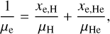 $\[\frac{1}{\mu_{\mathrm{e}}}=\frac{x_{\mathrm{e}, \mathrm{H}}}{\mu_{\mathrm{H}}}+\frac{x_{\mathrm{e}, \mathrm{He}}}{\mu_{\mathrm{He}}},\]$