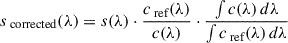 $$ \begin{aligned} s_{\text{ corrected}}(\lambda ) = s(\lambda ) \cdot \frac{c_{\text{ ref}}(\lambda )}{c(\lambda )} \cdot \frac{\int c(\lambda ) \, d\lambda }{\int c_{\text{ ref}}(\lambda ) \, d\lambda } \end{aligned} $$