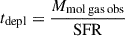 $ t_{\mathrm{depl}}=\dfrac{M_{\mathrm{mol \, gas \, obs}}}{\mathrm{SFR}} $