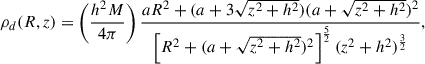 $$ \begin{aligned} \rho _d(R,z) = \left( \dfrac{h^2 M}{4 \pi } \right) \dfrac{a R^2 + (a + 3\sqrt{z^2 + h^2}) (a + \sqrt{z^2 + h^2})^2}{\left[ R^2 + (a + \sqrt{z^2 + h^2})^2\right]^{\frac{5}{2}} (z^2 + h^2)^{\frac{3}{2}}}, \end{aligned} $$