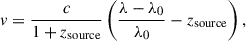 $$ \begin{aligned} v = \dfrac{c}{1+z_{\rm source}} \left( \dfrac{\lambda - \lambda _0}{\lambda _0} - z_{\rm source} \right), \end{aligned} $$