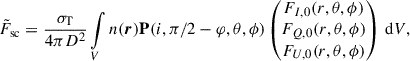 $$ \begin{aligned} \tilde{F}_{\rm sc} = \frac{\sigma _{\rm T}}{4\pi D^2} \int \limits _V n(\boldsymbol{r}) \mathbf P (i, \pi /2 - \varphi , \theta , \phi ) \left(\begin{matrix} F_{I,0} (r, \theta , \phi )\\ F_{Q,0} (r, \theta , \phi )\\ F_{U,0} (r, \theta , \phi ) \end{matrix}\right) \, \mathrm{d}V, \end{aligned} $$
