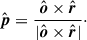 $$ \begin{aligned} \hat{\boldsymbol{p}} = \frac{{\hat{\boldsymbol{o}}} \times {\hat{\boldsymbol{r}}}}{|{\hat{\boldsymbol{o}}} \times {\hat{\boldsymbol{r}}}|}\cdot \end{aligned} $$