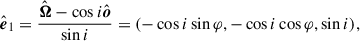 $$ \begin{aligned} {\hat{\boldsymbol{e}}}_{1}&= \frac{{\hat{\boldsymbol{\Omega }}} - \cos i {\hat{\boldsymbol{o}}}}{\sin i} = (-\cos i \sin \varphi , -\cos i \cos \varphi , \sin i), \end{aligned} $$
